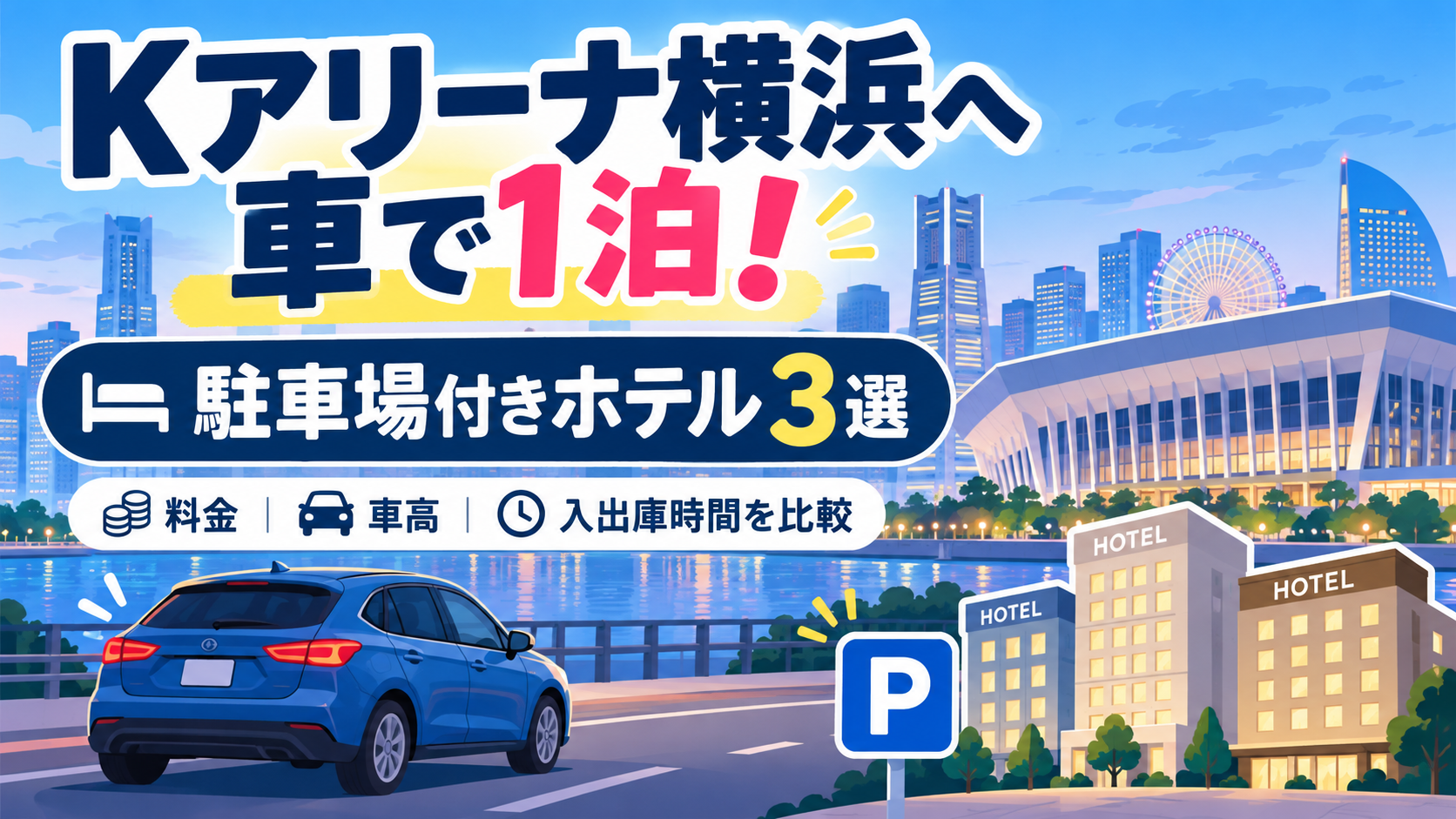 Kアリーナ横浜への車でのライブ遠征に向けて、駐車場付きホテル3選を紹介するイラスト。横浜の街並みと車を背景に、駐車料金・車高制限・入出庫時間の比較を案内。